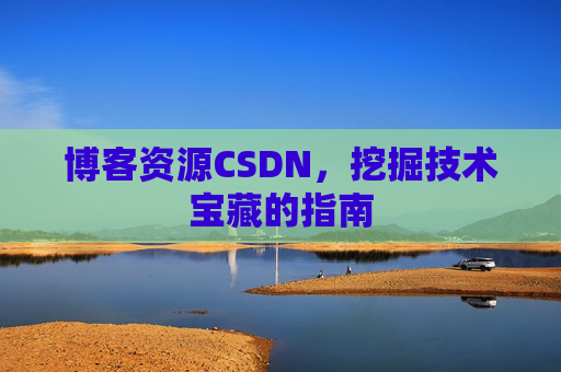 博客资源CSDN，挖掘技术宝藏的指南